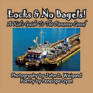 Locks & No Bagels! A Kid's Guide To The Panama Canal de Penelope Dyan