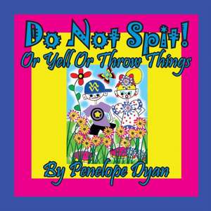 Do Not Spit! Or Yell Or Throw Things de Penelope Dyan