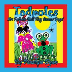 Tadpoles Are Tadpoles Until They Become Frogs! de Penelope Dyan