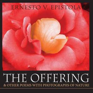 The Offering & Other Poems with Photographs of Nature de Ernesto V. Epistola