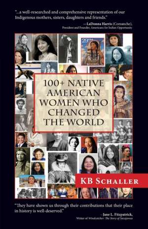 100 + Native American Women Who Changed the World de Kb Schaller