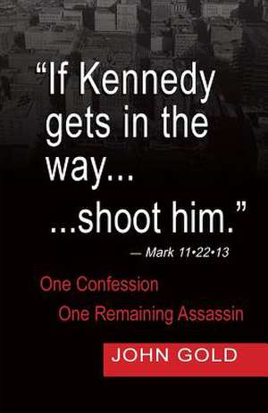 If Kennedy Gets in the Way...Shoot Him. - Mark 11.22.13 - One Confession -One Remaining Assassin de John Gold