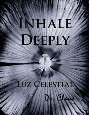 Inhale Deeply Luz Celestial: Novellas and Stories of New York de Dr Claus