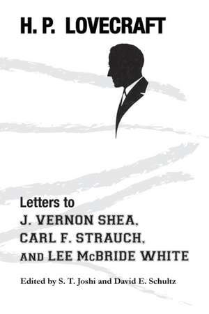 Letters to J. Vernon Shea, Carl F. Strauch, and Lee McBride White de H. P. Lovecraft