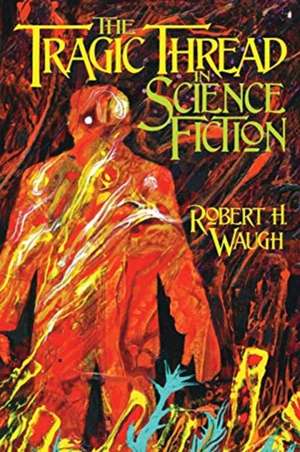 The Tragic Thread in Science Fiction de Robert H. Waugh