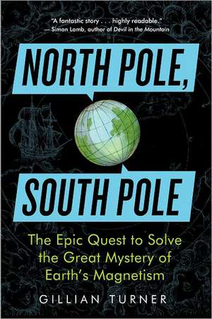 North Pole, South Pole: The Epic Quest to Solve the Great Mystery of Earth S Magnetism de Dr Turner, Gillian