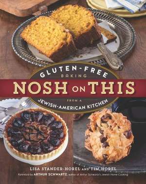 Nosh on This: Gluten-Free Baking from a Jewish-American Kitchen de Lisa Stander-Horel