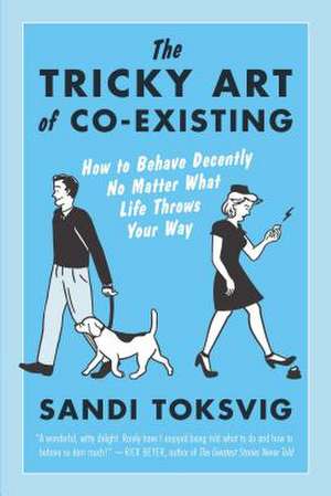 The Tricky Art of Co-Existing: How to Behave Decently No Matter What Life Throws Your Way de Sandi Toksvig