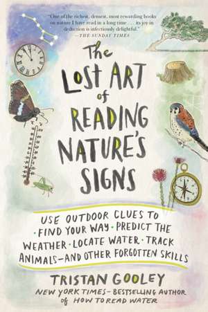 The Lost Art of Reading Nature's Signs: Use Outdoor Clues to Find Your Way, Predict the Weather, Locate Water, Track Animals and Other Forgotten Skill de Tristan Gooley