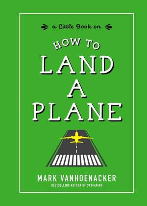 How to Land a Plane de Mark Vanhoenacker