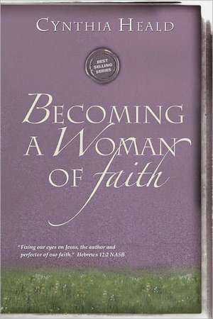 Becoming a Woman of Faith de Cynthia Heald