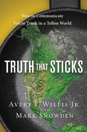 Truth That Sticks: How to Communicate Velcro Truth in a Teflon World de Jr. Willis, Avery T.