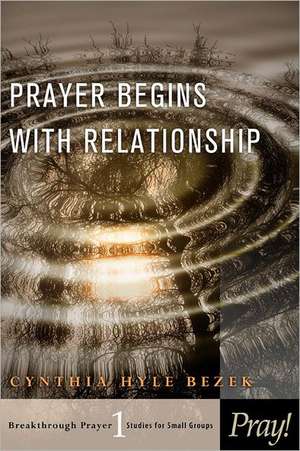 Prayer Begins with Relationship de Cynthia Hyle Bezek