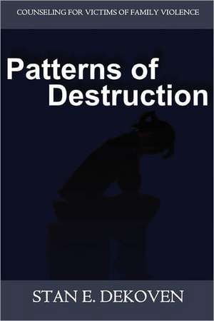 Patterns of Destruction: Counseling for Victims of Family Violence de Stan Dekoven