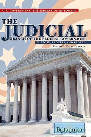 The Judicial Branch of the Federal Government: Purpose, Process, and People de Brian Duignan