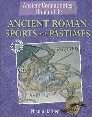 Ancient Roman Sports and Pastimes de Nicola Barber