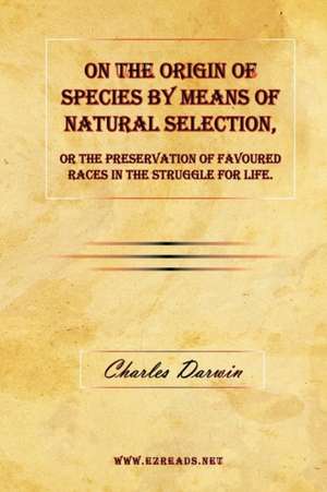 On the Origin of Species by Means of Natural Selection, or the Preservation of Favoured Races in the Struggle for Life. de Charles Darwin