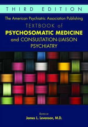 The American Psychiatric Association Publishing Textbook of Psychosomatic Medicine and Consultation-Liaison Psychiatry de James L. Levenson