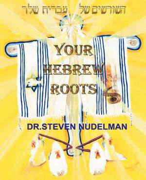 Your Hebrew Roots de Steven Nudelman