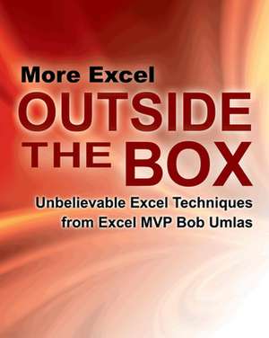 More Excel Outside the Box: Unbelievable Excel Techniques from Excel MVP Bob Umlas de Bob Umlas