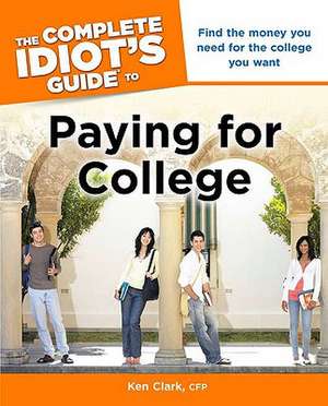 The Complete Idiot's Guide to Paying for College de CFP Clark, Ken