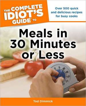 The Complete Idiot's Guide to Meals in 30 Minutes or Less de Tod Dimmick