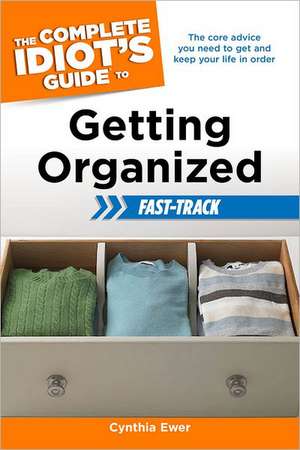 The Complete Idiot's Guide to Getting Organized: Fast Track de Cynthia Ewer