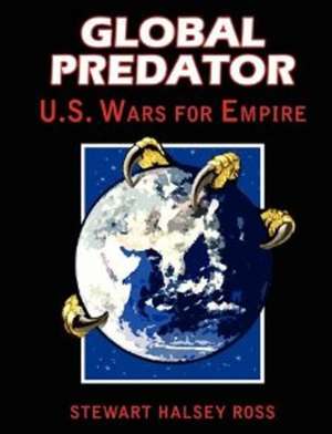 Global Predator: US Wars for Empire de Stewart Halsey Ross