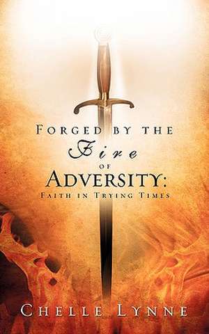 Forged By the Fire of Adversity de Chelle Lynne