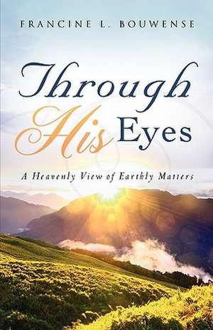 Through His Eyes de Francine L. Bouwense