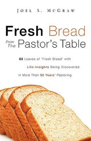 Fresh Bread From The Pastor's Table de Joel S. McGraw