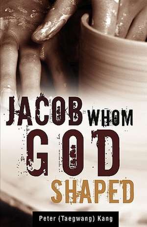 Jacob Whom God Shaped de Peter Kang