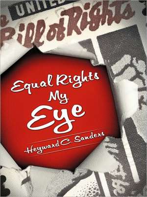 Equal Rights My Eye de Heyward C. Sanders