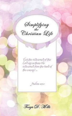 Simplifying the Christian Life de Tonya D. Mills