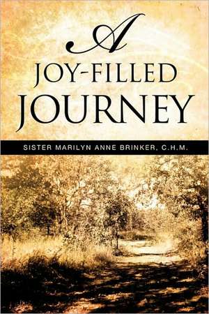 A Joy-Filled Journey de C. H. M. Sister Marilyn Anne Brinker