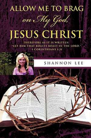 Allow Me to Brag on My God, Jesus Christ de Shannon Lee