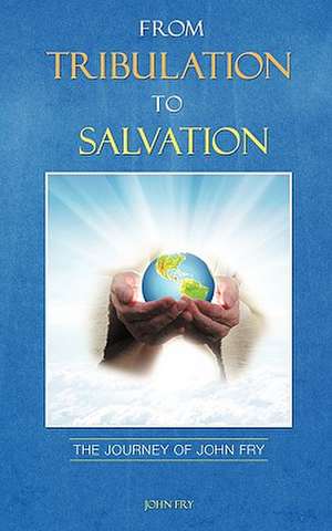 From Tribulation to Salvation de John Fry