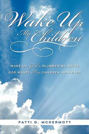 Wake Up My Children de Patti D. McDermott