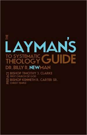 The Layman's Guide to Systematic Theology de Billy R. Newman