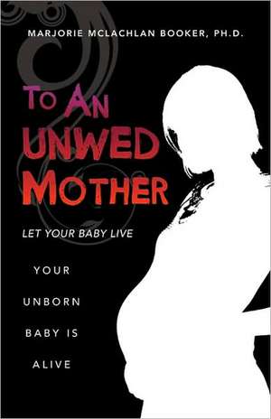 To an Unwed Mother de Ph. D. Marjorie McLachlan Booker