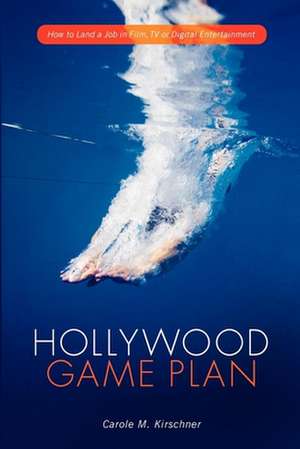 Hollywood Game Plan: How to Land a Job in Film, TV, or Digital Entertainment de Carole M. Kirschner