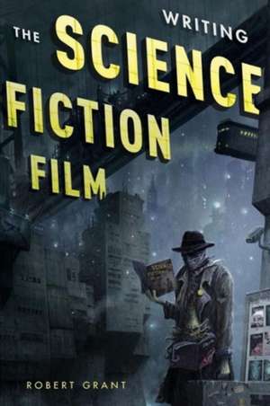 Writing the Science Fiction Film de Robert Grant