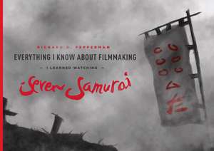 Everything I Know about Filmmaking I Learned Watching Seven Samurai de Richard D. Pepperman