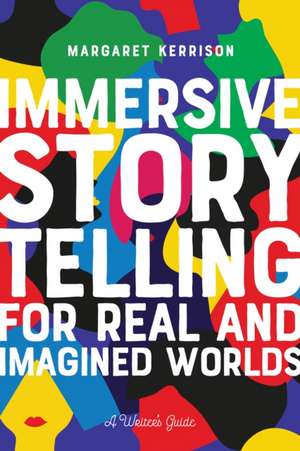 Immersive Storytelling for Real and Imagined Worlds de Margaret Kerrison