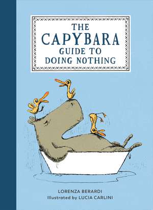 The Capybara Guide to Doing Nothing: Tiny Lessons in Living Slowly de Lorenza Bernardi