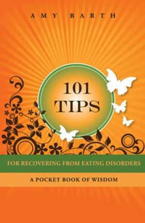 101 Tips for Recovering from Eating Disorders de Amy Barth