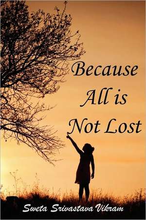 Because All Is Not Lost de Sweta Srivastava Vikram