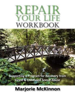 Repair Your Life Workbook: Supporting a Program of Recovery from Incest & Childhood Sexual Abuse de Marjorie McKinnon