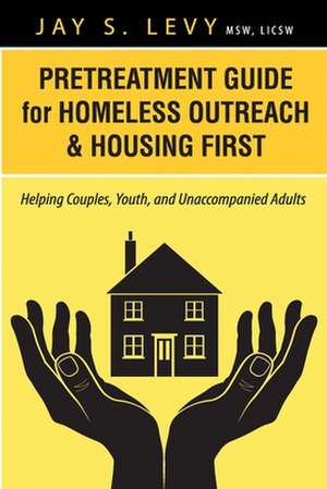 Pretreatment Guide for Homeless Outreach & Housing First de Jay S. Levy