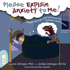 Please Explain Anxiety to Me! Simple Biology and Solutions for Children and Parents: Messages from the Other Side de Laurie E. Zelinger